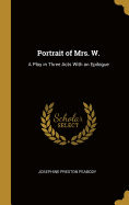 Portrait of Mrs. W.: A Play in Three Acts With an Epilogue