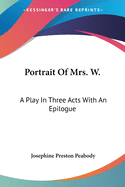 Portrait Of Mrs. W.: A Play In Three Acts With An Epilogue