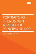 Portraits Fo Friends. with a Sketch of Principal Shairp