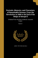 Portraits, Memoirs, and Characters, of Remarkable Persons, From the Revolution in 1688 to the End of the Reign of George II: Collected From the Most Authentic Accounts Extant.; Volume 1