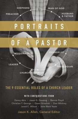 Portraits of a Pastor: The 9 Essential Roles of a Church Leader - Allen, Jason K (Compiled by), and Wilson, Jared C (Contributions by), and Akin, Daniel L (Contributions by)