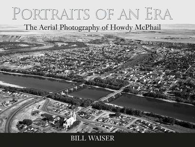 Portraits of an Era: The Aerial Photography of Howdy McPhail - Waiser, Bill, and McPhail, Howdy (Photographer)