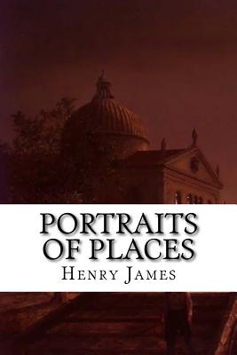 Portraits of Places - James, Henry