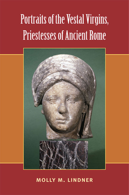Portraits of the Vestal Virgins, Priestesses of Ancient Rome - Lindner, Molly