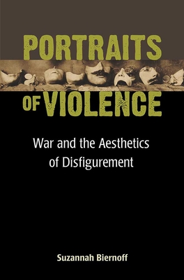 Portraits of Violence: War and the Aesthetics of Disfigurement - Biernoff, Suzannah