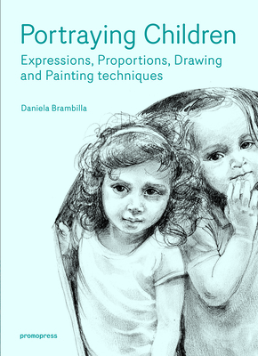 Portraying Children: Expressions, Proportions, Drawing and Painting Techniques - Brambilla, Daniela