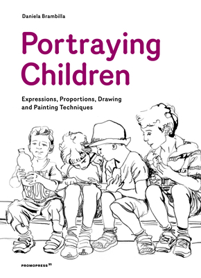 Portraying Children: Expressions, Proportions, Drawing and Painting Techniques - Brambilla, Daniela