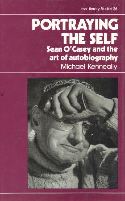 Portraying the Self: Sean O'Casey and the Art of Autobiography - Kenneally, Michael