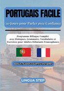 Portugais Facile: 30 Jours pour Parler avec Confiance: Programme Bilingue Complet avec Dialogues, Grammaire, Vocabulaire et Exercices pour Adultes Dbutants Francophones