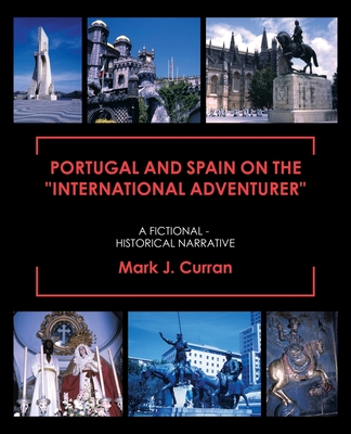 Portugal and Spain on the "International Adventurer": A Fictional - Historical Narrative - Curran, Mark J