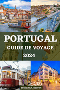 Portugal Guide de Voyage 2024: Dcouvrez le meilleur du Portugal et les dernires tendances