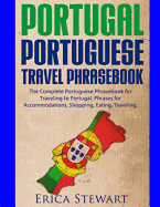 Portugal Phrasebook: The Complete Portuguese Phrasebook for Traveling to Portuga: + 1000 Phrases for Accommodations, Shopping, Eating, Traveling, and Much More!