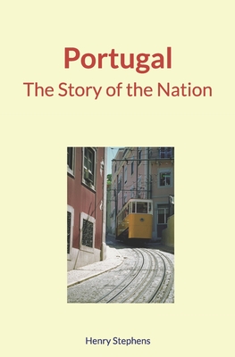 Portugal: The Story of the Nation - Stephens, Henry Morse