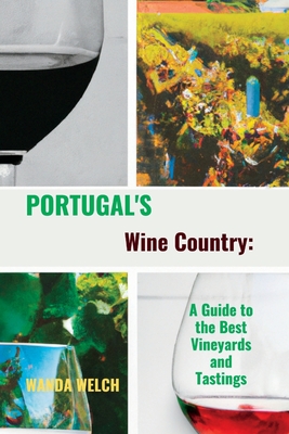 Portugal's Wine Country: A Guide to the Best Vineyards & Tastings - Welch, Wanda