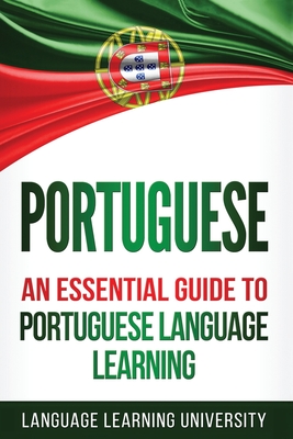 Portuguese: An Essential Guide to Portuguese Language Learning - University, Language Learning