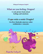Portuguese Book: What Are You Feeling, Dragon. O Que Ests a Sentir Drag?o: Children's English-Portuguese Picture Book (Bilingual Edition), (Portuguese Edition), Childrens Portuguese Book