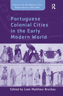 Portuguese Colonial Cities in the Early Modern World - Brockey, Liam Matthew (Editor)