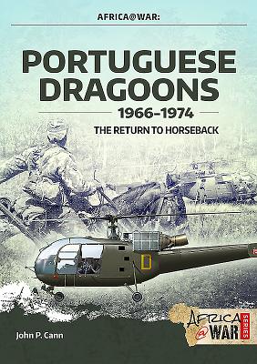 Portuguese Dragoons, 1966-1974: The Return to Horseback - Cann, John P.