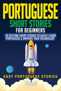 Portuguese Short Stories for Beginners: 20 Exciting Short Stories to Easily Learn Portuguese & Improve Your Vocabulary