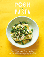 Posh Pasta: Over 70 Recipes, from Perfect Pappardelle to Tempting Tortellini