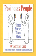 Posing as People: Three Stories, Three Plays - Card, Orson Scott, and Brick, Scott, and Card, Emily J