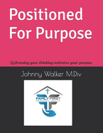 Positioned For Purpose: Reframing your thinking Purpose in Action