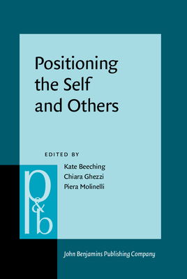 Positioning the Self and Others: Linguistic Perspectives - Beeching, Kate (Editor), and Ghezzi, Chiara (Editor), and Molinelli, Piera (Editor)