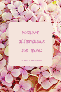 Positive Affirmations for Mums: An Year-Long Affirmation a Week Prompt Journal 52 Affirmations to Explore Daily 6 X 9