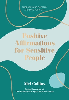 Positive Affirmations for Sensitive People: Embrace Your Empathy and Love Your Gift - Collins, Mel