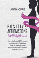 Positive Affirmations for Weight Loss: How to Use Powerful Affirmations and Hypnosis to Rewire Your Brain for Burning Fat and Increasing Your SelfConfidence Without Exercising