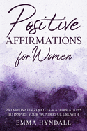 Positive Affirmations For Women: 250 Motivating Quotes & Affirmations to Inspire your Wonderful Growth.