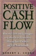 Positive Cash Flow: Powerful Tools and Techniques to Collect Your Receivables, Manage Your Payables, and Fuel Your Growth