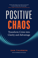 Positive Chaos: Transform Crisis Into Clarity and Advantage