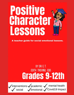 Positive Character Lessons 9-12th: An educator guide for social emotional lessons.