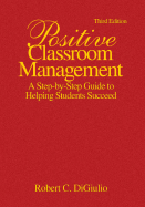 Positive Classroom Management: A Step-By-Step Guide to Helping Students Succeed