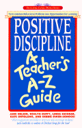 Positive Discipline: A Teacher's A-Z Guide: Turn Common Behavioral Problems Into Opportunities for Learning - Nelsen, Jane, Ed.D., M.F.C.C., and Escobar, Linda, and Owen-Sohocki, Debbie