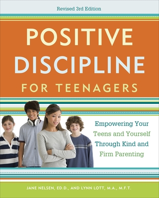 Positive Discipline for Teenagers: Empowering Your Teens and Yourself Through Kind and Firm Parenting - Nelsen, Jane, Ed.D., M.F.C.C., and Lott, Lynn