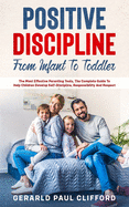 Positive Discipline: From Infant To Toddler: The Most Effective Parenting Tools, The Complete Guide To Help Children Develop Self-Discipline, Responsibility And Respect