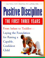 Positive Discipline: The First Three Years: From Infant to Toddler - Laying the Foundation for Raising a Capable, Confidentchild - Nelsen, Jane, Ed.D., M.F.C.C., and Erwin, Cheryl, M.A., and Duffy, Roslyn