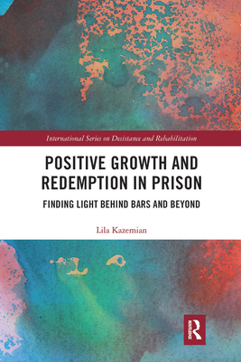 Positive Growth and Redemption in Prison: Finding Light Behind Bars and Beyond - Kazemian, Lila