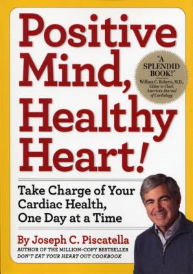 Positive Mind, Healthy Heart: Take Charge of Your Cardiac Health, One Day at a Time - Piscatella, Joseph C
