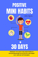 Positive mini habits in 30 days Eliminate vices and create smart habits of en-terprising people in an effective and simple way, cultivate self-discipline