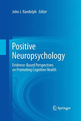 Positive Neuropsychology: Evidence-Based Perspectives on Promoting Cognitive Health - Randolph, John J (Editor)