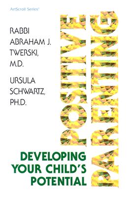 Positive Parenting: Developing Your Child's Potential - Twerski, Abraham J, Rabbi, M.D., and Schwartz, Ursula, Ph.D.