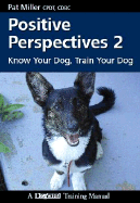 Positive Perspectives 2: Know Your Dog, Train Your Dog - Miller, Pat
