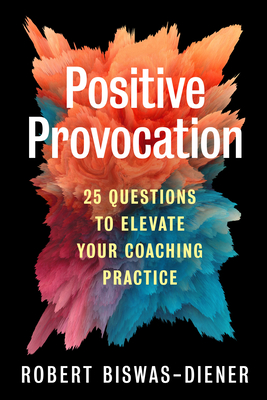 Positive Provocation: 25 Questions to Elevate Your Coaching Practice - Biswas-Diener, Robert