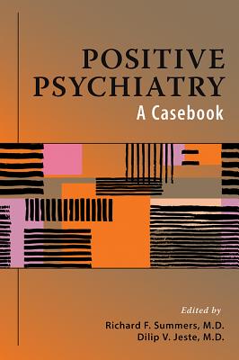 Positive Psychiatry: A Casebook - Summers, Richard F (Editor), and Jeste, Dilip V (Editor)