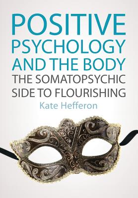 Positive Psychology and the Body: The somatopsychic side to flourishing - Hefferon, Kate