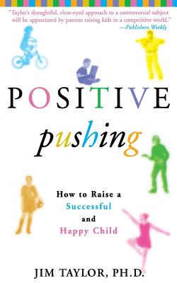 Positive Pushing: How to Raise a Successful and Happy Child - Taylor, James, PhD