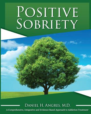 Positive Sobriety - Angres M D, Daniel H